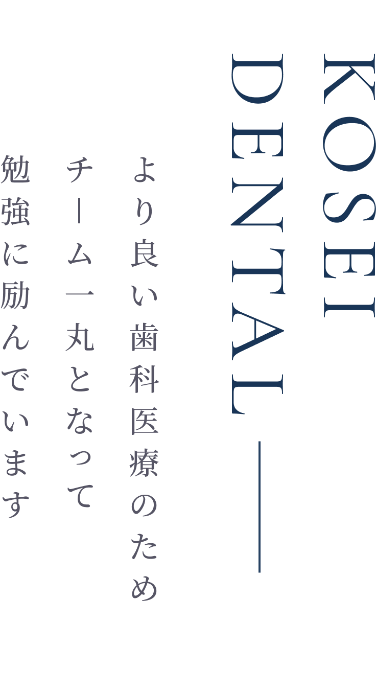 Kosei Dental より良い歯科医療のためチ ム一丸となって勉強に励んでいます